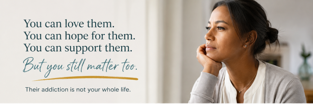 Woman looking thoughtfully out a window with text saying, “You can love them, hope for them, and support them, but you still matter too.”